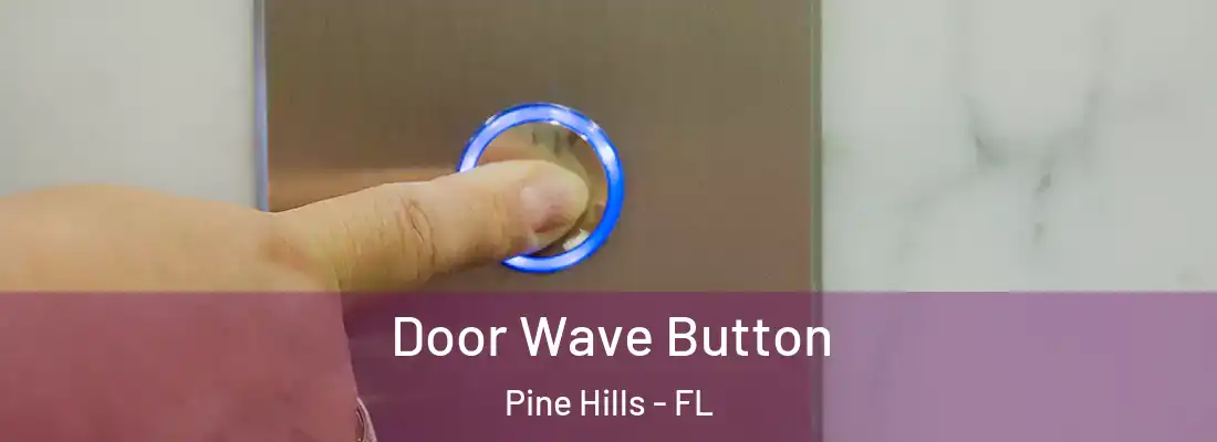  Door Wave Button Pine Hills - FL